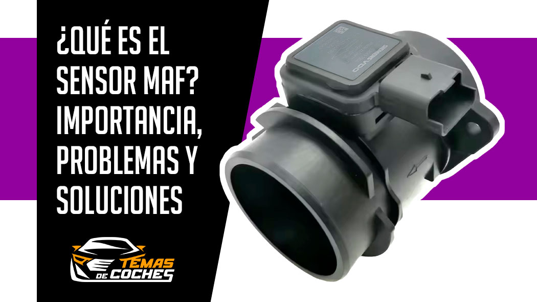 Sensor MAF. Importancia, problemas y soluciones